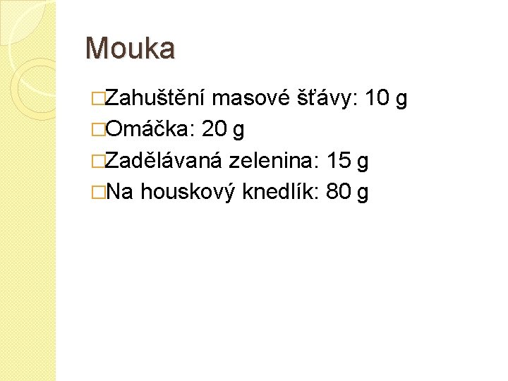 Mouka �Zahuštění masové šťávy: 10 g �Omáčka: 20 g �Zadělávaná zelenina: 15 g �Na