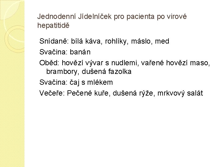 Jednodenní Jídelníček pro pacienta po virové hepatitidě Snídaně: bílá káva, rohlíky, máslo, med Svačina: