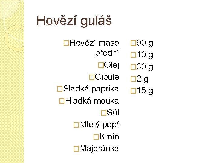 Hovězí guláš �Hovězí maso přední �Olej �Cibule �Sladká paprika �Hladká mouka �Sůl �Mletý pepř