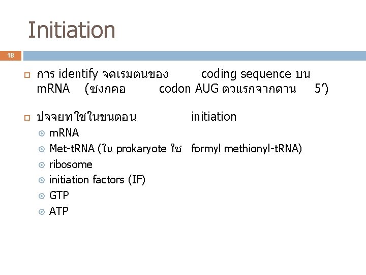 Initiation 18 การ identify จดเรมตนของ coding sequence บน m. RNA (ซงกคอ codon AUG ตวแรกจากดาน