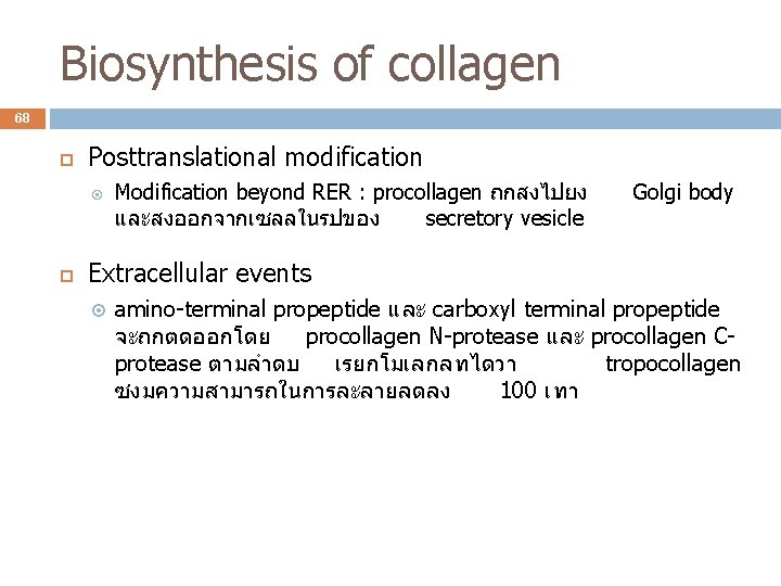 Biosynthesis of collagen 68 Posttranslational modification Modification beyond RER : procollagen ถกสงไปยง และสงออกจากเซลลในรปของ secretory