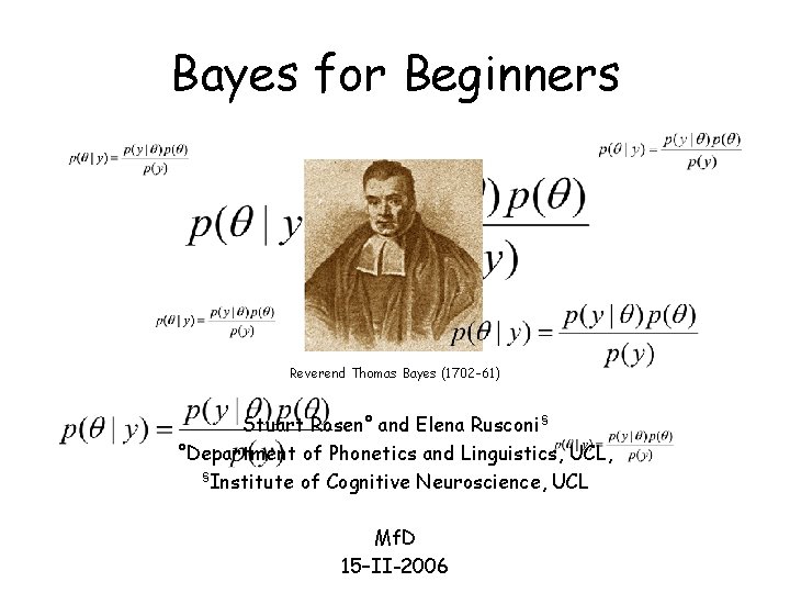 Bayes for Beginners Reverend Thomas Bayes (1702 -61) Stuart Rosen° and Elena Rusconi§ °Department