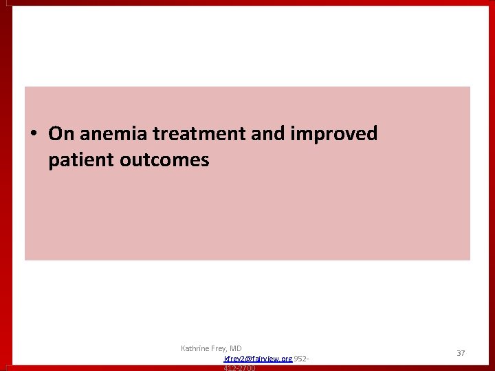 • On anemia treatment and improved patient outcomes Kathrine Frey, MD kfrey 2@fairview. • On anemia treatment and improved patient outcomes Kathrine Frey, MD kfrey 2@fairview.