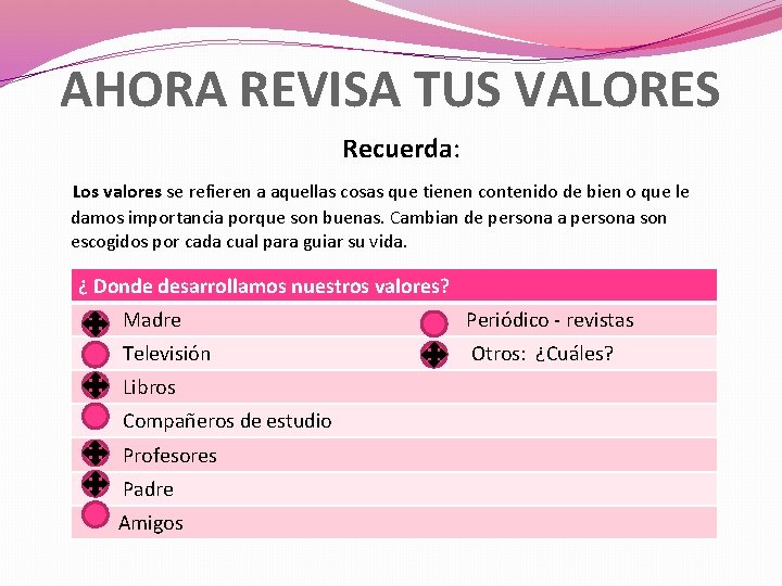 AHORA REVISA TUS VALORES Recuerda: Los valores se refieren a aquellas cosas que tienen