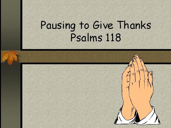 Pausing to Give Thanks Psalms 118 