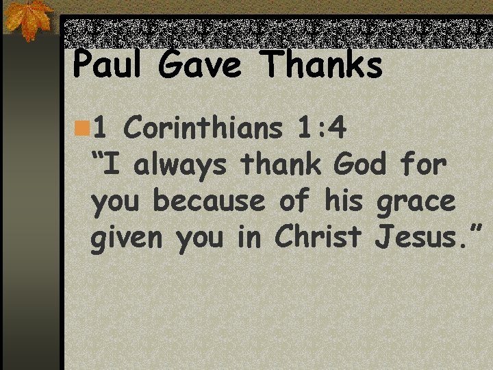 Paul Gave Thanks n 1 Corinthians 1: 4 “I always thank God for you