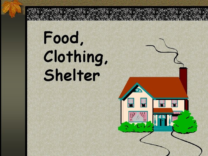 Food, Clothing, Shelter 