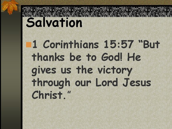 Salvation n 1 Corinthians 15: 57 “But thanks be to God! He gives us