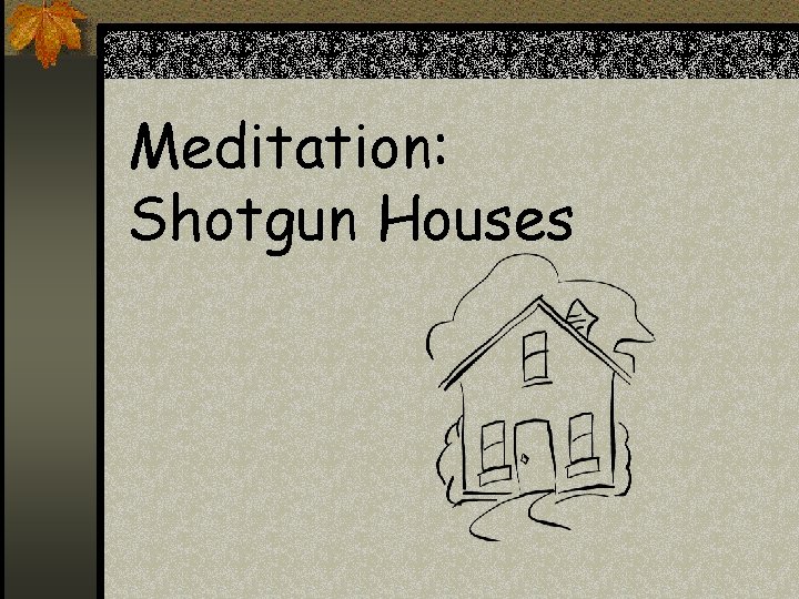 Meditation: Shotgun Houses 