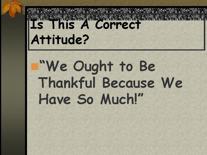 Is This A Correct Attitude? n“We Ought to Be Thankful Because We Have So