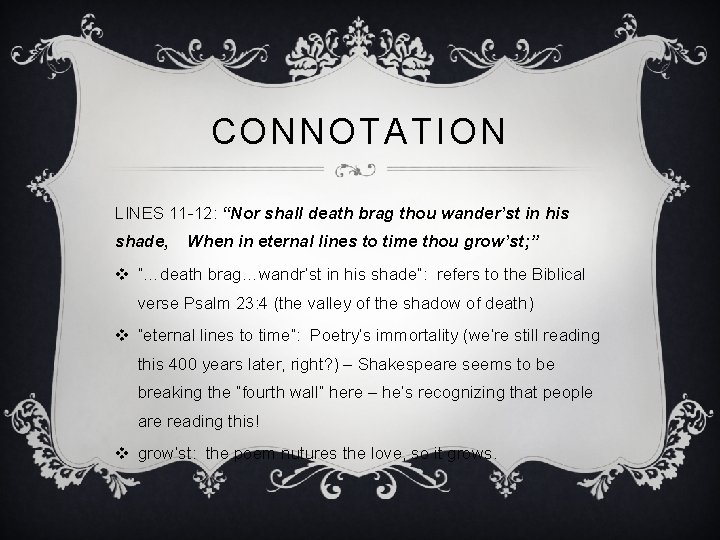 CONNOTATION LINES 11 -12: “Nor shall death brag thou wander’st in his shade, When