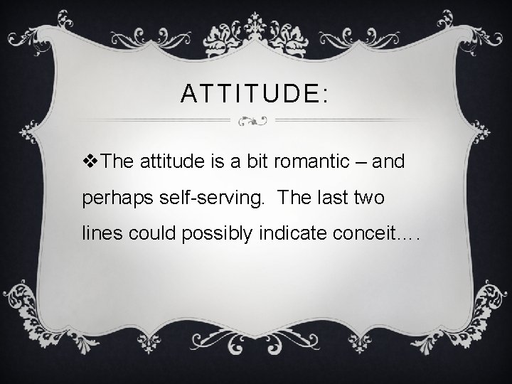 ATTITUDE: v. The attitude is a bit romantic – and perhaps self-serving. The last