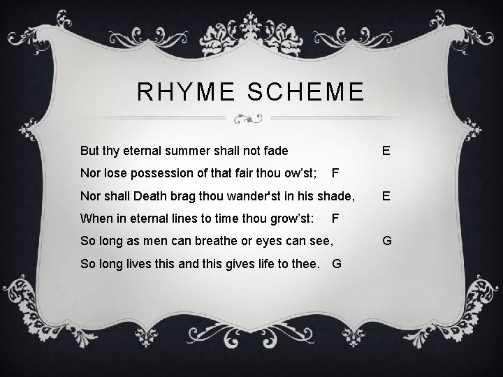 RHYME SCHEME But thy eternal summer shall not fade Nor lose possession of that