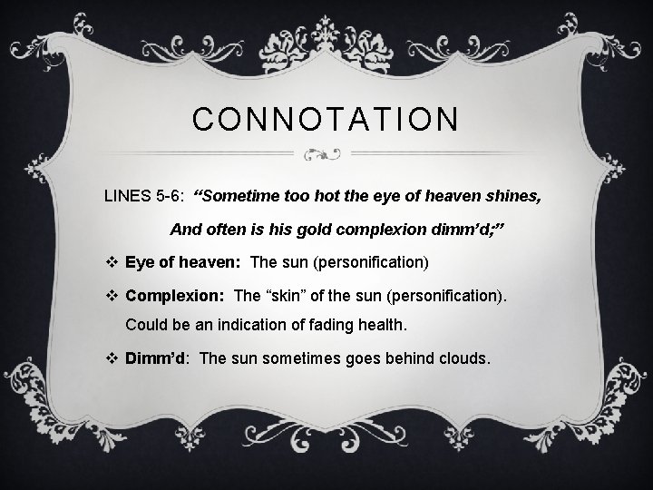 CONNOTATION LINES 5 -6: “Sometime too hot the eye of heaven shines, And often