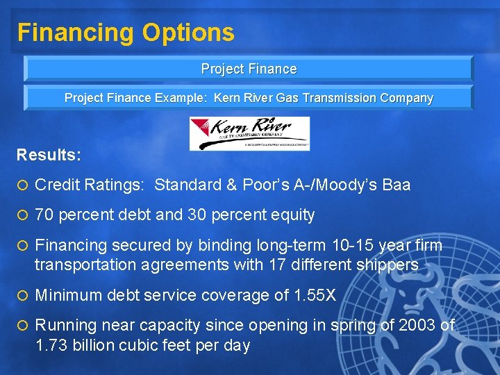 Financing Options Project Finance Example: Kern River Gas Transmission Company Results: ¡ Credit Ratings: Financing Options Project Finance Example: Kern River Gas Transmission Company Results: ¡ Credit Ratings:
