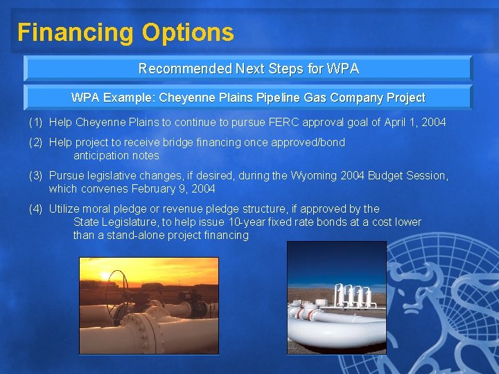 Financing Options Recommended Next Steps for WPA Example: Cheyenne Plains Pipeline Gas Company Project