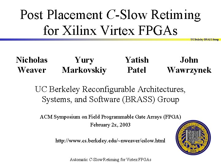 Post Placement C-Slow Retiming for Xilinx Virtex FPGAs UC Berkeley BRASS Group Nicholas Weaver