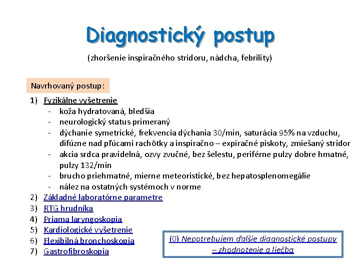 Diagnostický postup (zhoršenie inspiračného stridoru, nádcha, febrility) Navrhovaný postup: 1) Fyzikálne vyšetrenie - koža