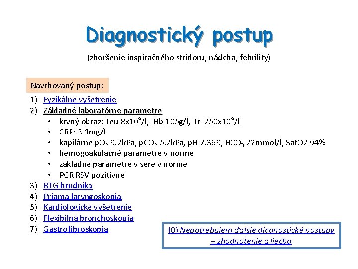 Diagnostický postup (zhoršenie inspiračného stridoru, nádcha, febrility) Navrhovaný postup: 1) Fyzikálne vyšetrenie 2) Základné