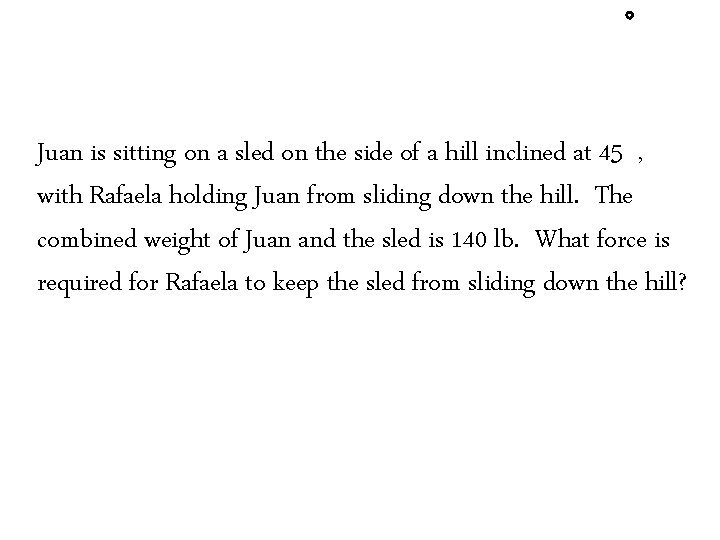 Juan is sitting on a sled on the side of a hill inclined at Juan is sitting on a sled on the side of a hill inclined at
