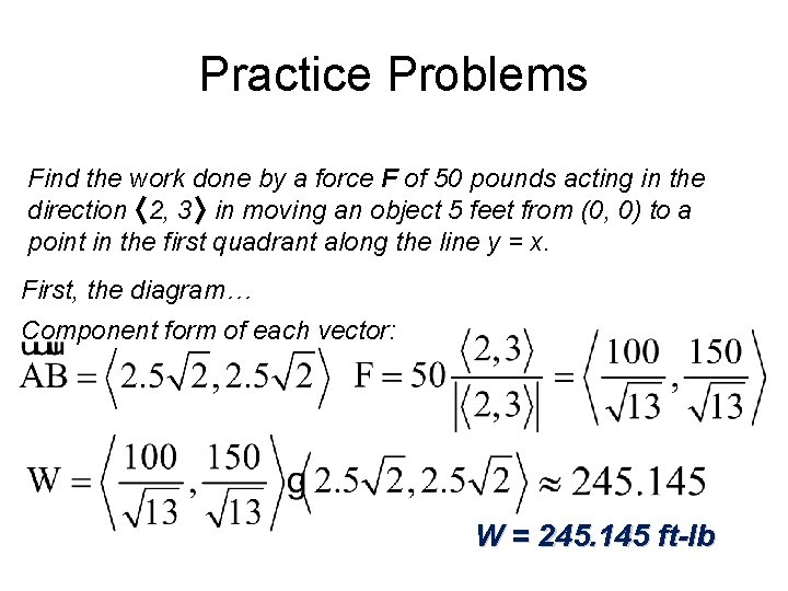 Practice Problems Find the work done by a force F of 50 pounds acting Practice Problems Find the work done by a force F of 50 pounds acting