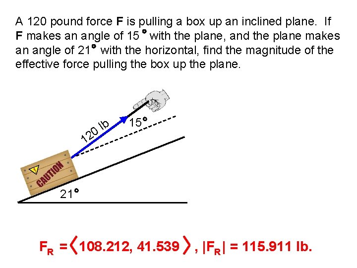 A 120 pound force F is pulling a box up an inclined plane. If A 120 pound force F is pulling a box up an inclined plane. If