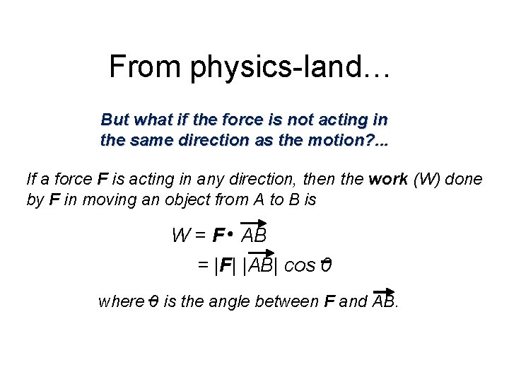From physics-land… But what if the force is not acting in the same direction From physics-land… But what if the force is not acting in the same direction