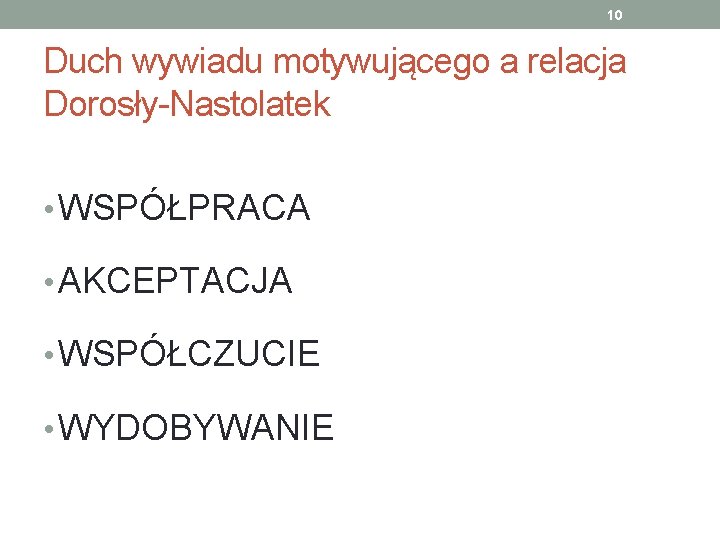 10 Duch wywiadu motywującego a relacja Dorosły-Nastolatek • WSPÓŁPRACA • AKCEPTACJA • WSPÓŁCZUCIE •