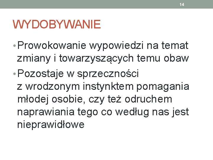 14 WYDOBYWANIE • Prowokowanie wypowiedzi na temat zmiany i towarzyszących temu obaw • Pozostaje