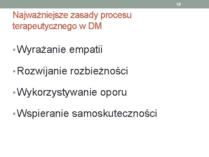 15 Najważniejsze zasady procesu terapeutycznego w DM • Wyrażanie empatii • Rozwijanie rozbieżności •