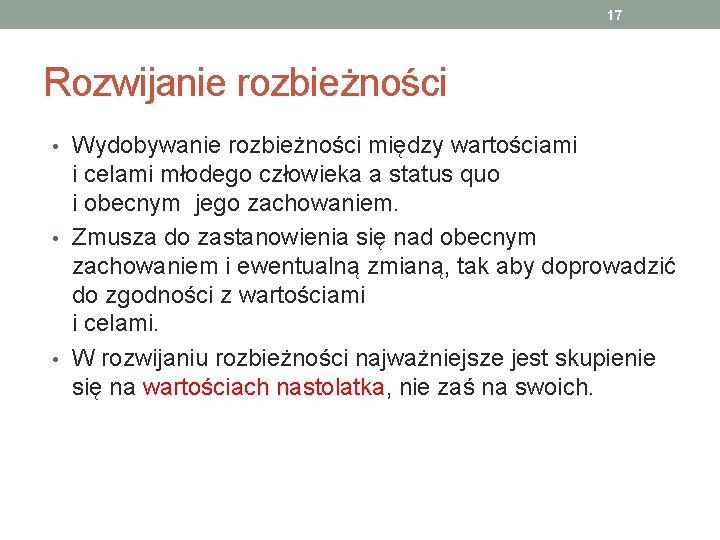 17 Rozwijanie rozbieżności • Wydobywanie rozbieżności między wartościami i celami młodego człowieka a status