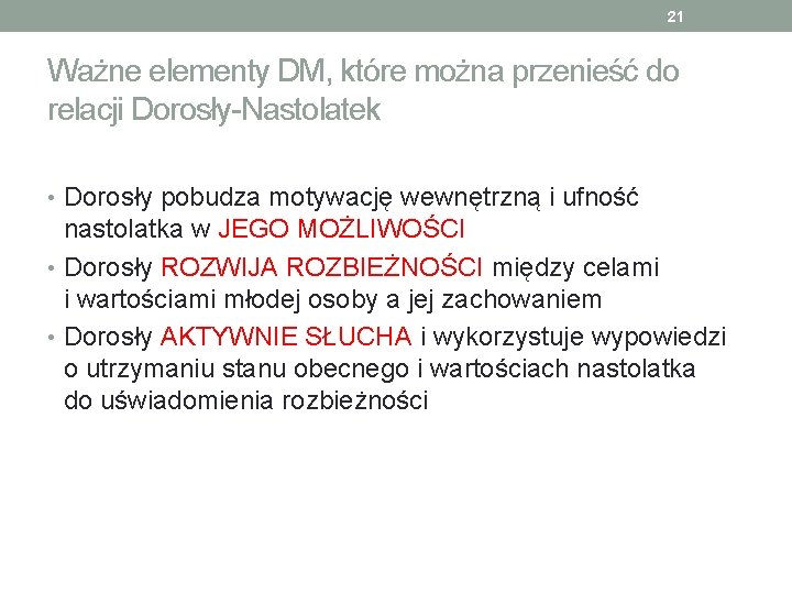 21 Ważne elementy DM, które można przenieść do relacji Dorosły-Nastolatek • Dorosły pobudza motywację