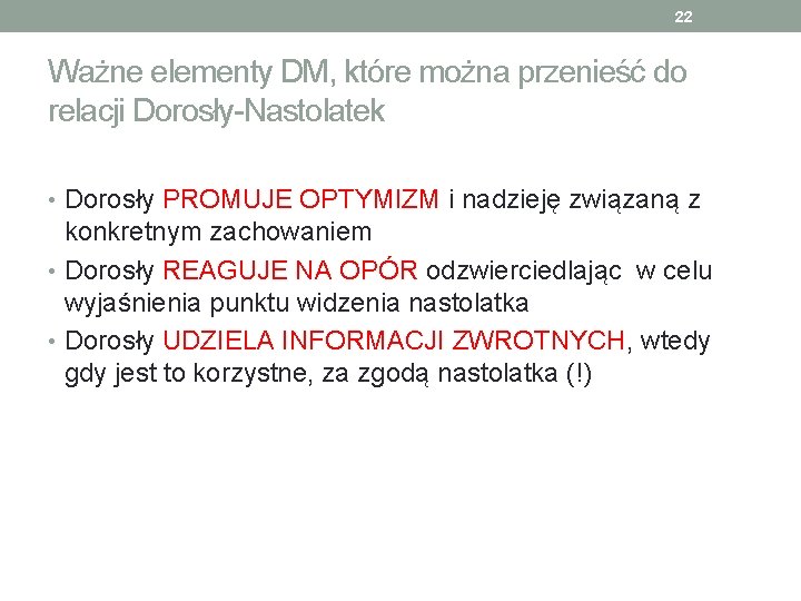 22 Ważne elementy DM, które można przenieść do relacji Dorosły-Nastolatek • Dorosły PROMUJE OPTYMIZM