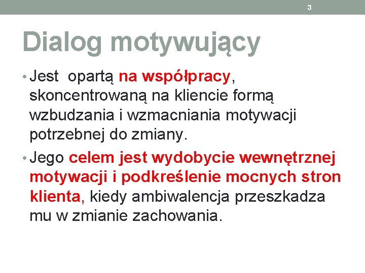 3 Dialog motywujący • Jest opartą na współpracy, skoncentrowaną na kliencie formą wzbudzania i