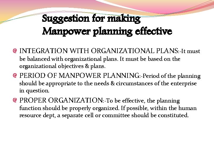 Suggestion for making Manpower planning effective INTEGRATION WITH ORGANIZATIONAL PLANS: -It must be balanced