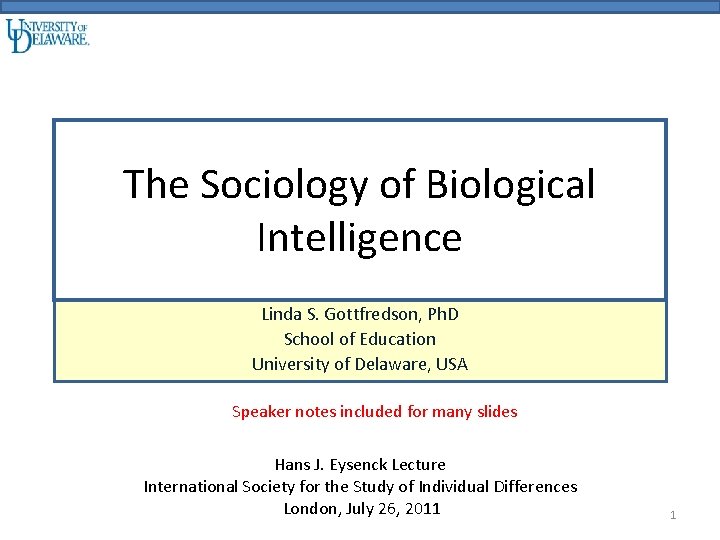 The Sociology of Biological Intelligence Linda S. Gottfredson, Ph. D School of Education University