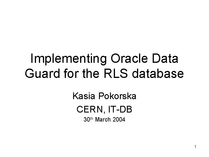 Implementing Oracle Data Guard for the RLS database Kasia Pokorska CERN, IT-DB 30 th