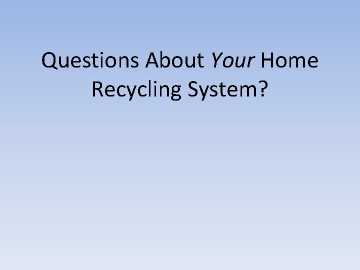 Questions About Your Home Recycling System? 