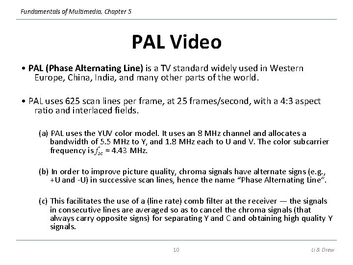 Fundamentals of Multimedia, Chapter 5 PAL Video • PAL (Phase Alternating Line) is a