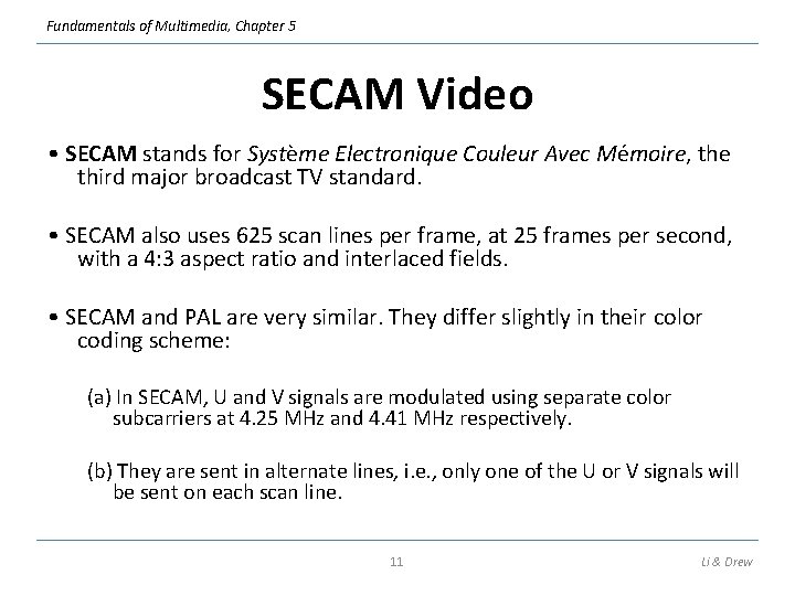 Fundamentals of Multimedia, Chapter 5 SECAM Video • SECAM stands for Système Electronique Couleur