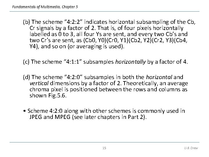 Fundamentals of Multimedia, Chapter 5 (b) The scheme “ 4: 2: 2” indicates horizontal