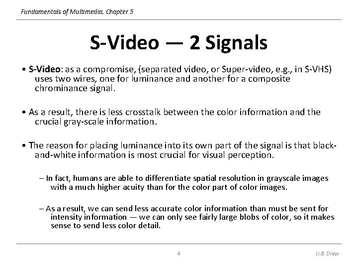 Fundamentals of Multimedia, Chapter 5 S-Video — 2 Signals • S-Video: as a compromise,