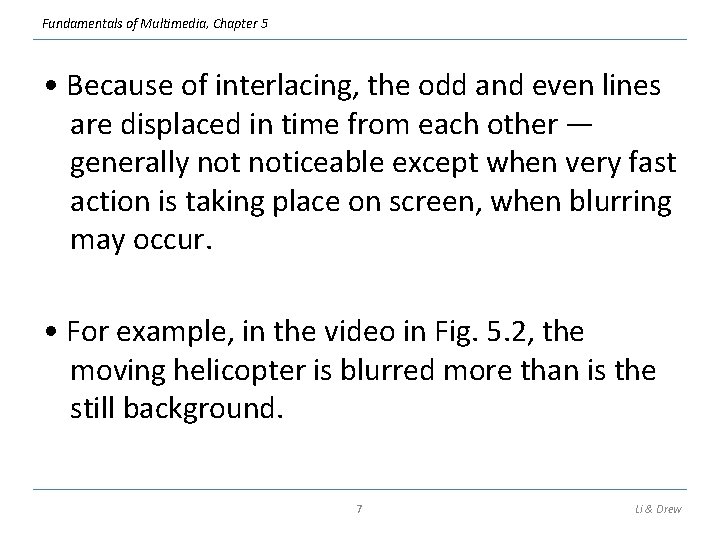 Fundamentals of Multimedia, Chapter 5 • Because of interlacing, the odd and even lines
