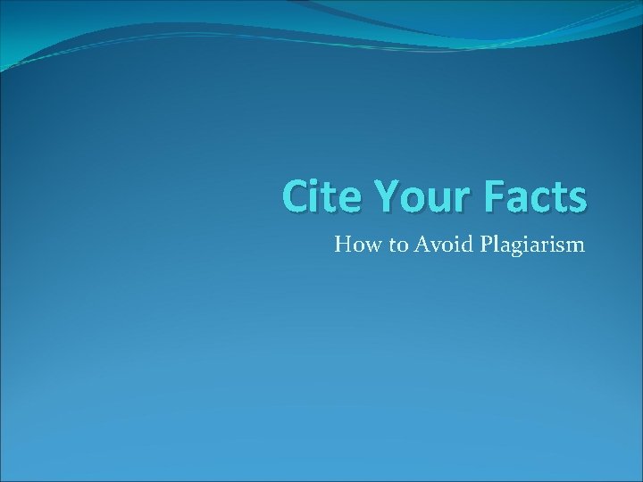 Cite Your Facts How to Avoid Plagiarism 