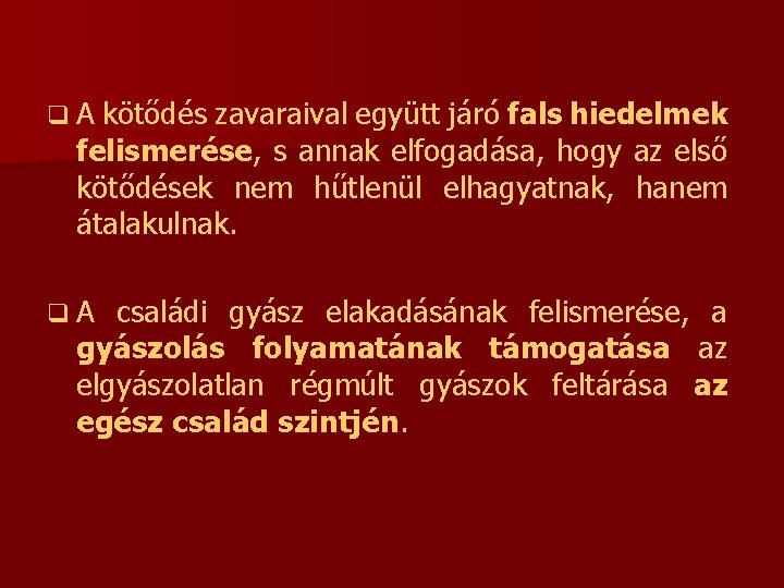 q A kötődés zavaraival együtt járó fals hiedelmek felismerése, s annak elfogadása, hogy az