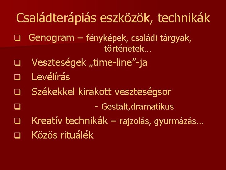 Családterápiás eszközök, technikák q q q q Genogram – fényképek, családi tárgyak, történetek… Veszteségek