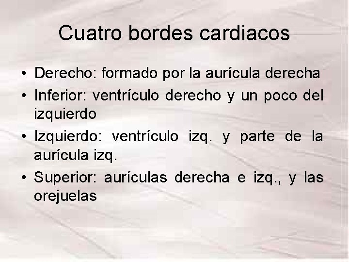 Cuatro bordes cardiacos • Derecho: formado por la aurícula derecha • Inferior: ventrículo derecho Cuatro bordes cardiacos • Derecho: formado por la aurícula derecha • Inferior: ventrículo derecho