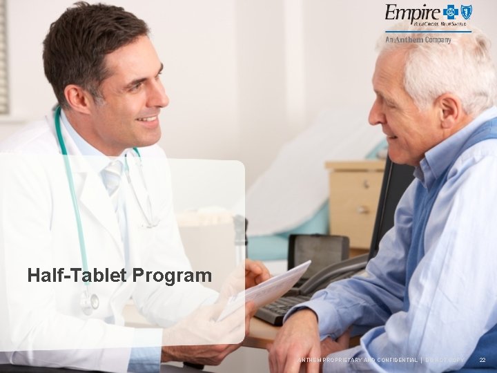 Half-Tablet Program ANTHEM PROPRIETARY AND CONFIDENTIAL │ DO NOT COPY 22 