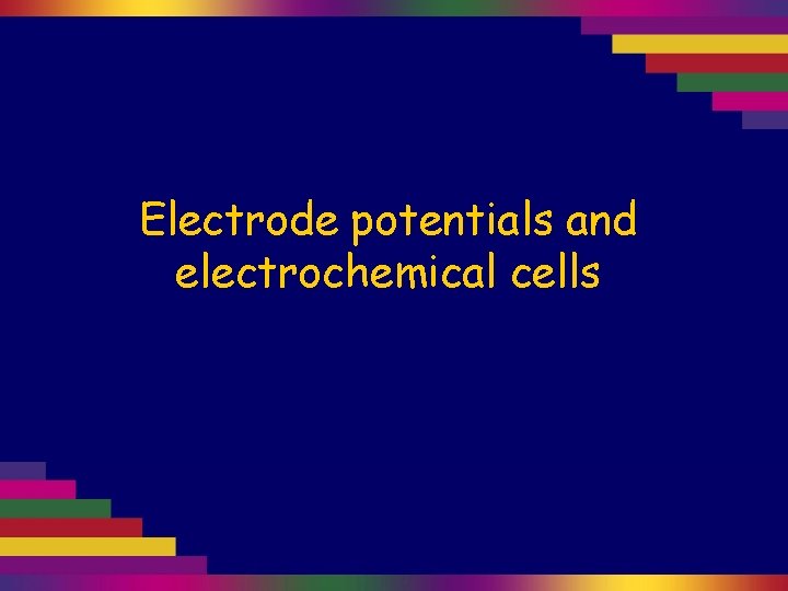 Electrode potentials and electrochemical cells 