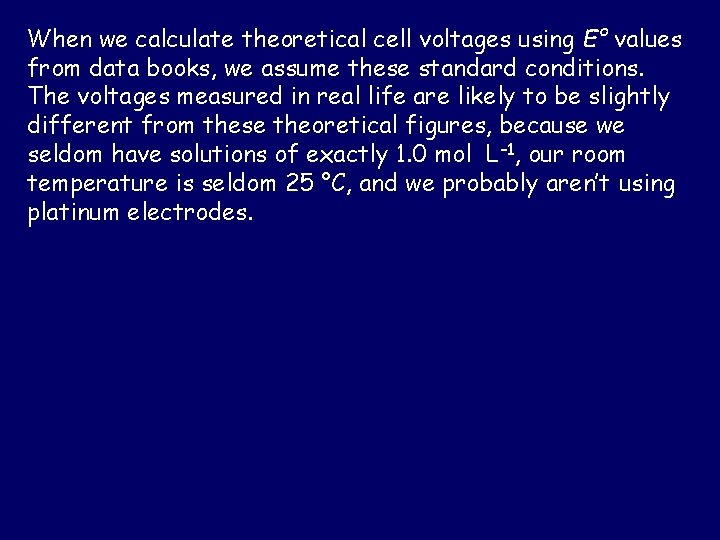 When we calculate theoretical cell voltages using E° values from data books, we assume